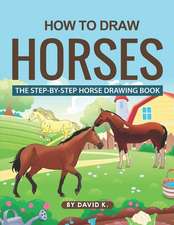 How to Draw Horses: The Step-By-Step Horse Drawing Book