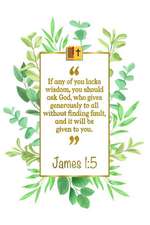 If Any of You Lacks Wisdom, You Should Ask God, Who Gives Generously to All Without Finding Fault, and It Will Be Given to You: James 1:5 Bible Journa