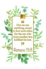 Owe No One Anything, Except to Love Each Other, for the One Who Loves Another Has Fulfilled the Law: Romans 13:8: Bible Journal