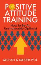 Positive Attitude Training: How to Be an Unshakable Optimist