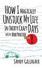 How I Magically Unstuck My Life in Thirty Crazy Days with Bob Proctor Book 1