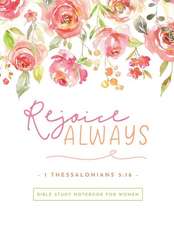 Rejoice Always 1 Thessalonians 5: 16: Bible Study Notebook for Women