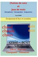 Chaines de Sons Et Jeux de Mots: Homophones - Homographes - Anagrammes