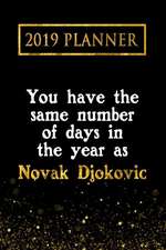 2019 Planner: You Have the Same Number of Days in the Year as Novak Djokovic: Novak Djokovic 2019 Planner