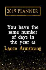 2019 Planner: You Have the Same Number of Days in the Year as Lance Armstrong: Lance Armstrong 2019 Planner