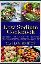 Low Sodium Cookbook: Low Sodium Diet Plan and Pocket Guide for Preparing Nourishing Breakfast, Lunch, and Dinner Year-Round: Low Salt, Bett