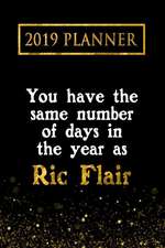 2019 Planner: You Have the Same Number of Days in the Year as Ric Flair: Ric Flair 2019 Planner