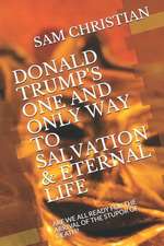 Donald Trump's One and Only Way to Salvation & Eternal Life: Are We All Ready for the Arrival of the Stupor of Death?