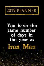 2019 Planner: You Have the Same Number of Days in the Year as Iron Man: Iron Man 2019 Planner