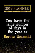 2019 Planner: You Have the Same Number of Days in the Year as Boruto Uzamaki: Boruto Uzamaki 2019 Planner