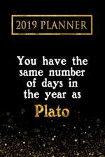 2019 Planner: You Have the Same Number of Days in the Year as Plato: Plato 2019 Planner