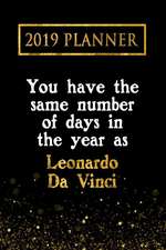 2019 Planner: You Have the Same Number of Days in the Year as Leonardo de Vinci: Leonardo de Vinci 2019 Planner