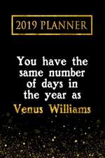 2019 Planner: You Have the Same Number of Days in the Year as Venus Williams: Venus Williams 2019 Planner