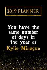 2019 Planner: You Have the Same Number of Days in the Year as Kylie Minogue: Kylie Minogue 2019 Planner