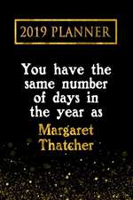 2019 Planner: You Have the Same Number of Days in the Year as Margaret Thatcher: Margaret Thatcher 2019 Planner