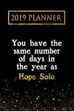 2019 Planner: You Have the Same Number of Days in the Year as Hope Solo: Hope Solo 2019 Planner