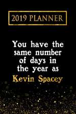 2019 Planner: You Have the Same Number of Days in the Year as Kevin Spacey: Kevin Spacey 2019 Planner