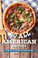 30 All American Recipes: A Complete Cookbook of Us Dish Ideas!