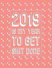 2019 Is My Year to Get Shit Done: Pink Large Horizontal 12 Month Motivational Calendar Diary Planner for 2019 (Monday Start with UK Holidays)