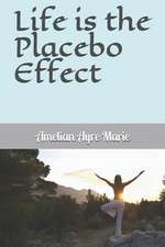 Life Is the Placebo Effect