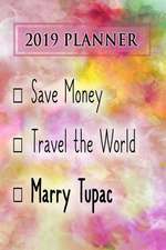 2019 Planner: Save Money, Travel the World, Marry Tupac: Tupac 2019 Planner