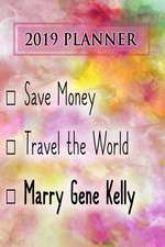 2019 Planner: Save Money, Travel the World, Marry Gene Kelly: Gene Kelly 2019 Planner