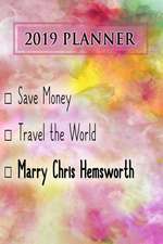 2019 Planner: Save Money, Travel the World, Marry Chris Hemsworth: Chris Hemsworth 2019 Planner