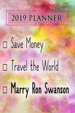 2019 Planner: Save Money, Travel the World, Marry Ron Swanson: Ron Swanson 2019 Planner