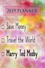 2019 Planner: Save Money, Travel the World, Marry Ted Mosby: Ted Mosby 2019 Planner