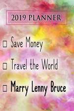 2019 Planner: Save Money, Travel the World, Marry Lenny Bruce: Lenny Bruce 2019 Planner