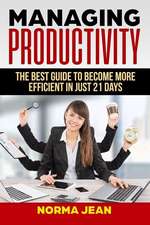 Managing Productivity: Thе Bеѕt Guіdе To Become Mоrе Efficient in Juѕt 21 Days