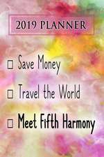 2019 Planner: Save Money, Travel the World, Meet Fifth Harmony: Fifth Harmony 2019 Planner