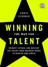 Winning the War for Talent: Recruit, Retain, and Develop The Talent Your Business Needs to Survive and Thrive