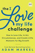 The I Love My Life Challenge: The Art & Science of Reconnecting with Your Life: A Breakthrough Guide to Spark Joy, Innovation, and Growth