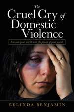 The Cruel Cry of Domestic Violence: Recreate Your World with the Power of Your Words.