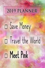 2019 Planner: Save Money, Travel the World, Meet Pink: Pink 2019 Planner