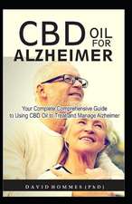 CBD Oil for Alzheimer: Your Complete Comprehensive Guide to Using CBD Oil to Treat and Manage Alzheimer