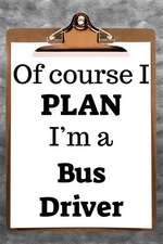 Of Course I Plan I'm a Bus Driver: 2019 6x9 365-Daily Planner to Organize Your Schedule by the Hour