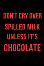 Don't Cry Over Spilled Milk Unless It's Chocolate: Blank Line Journal