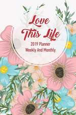 Love This Life: 2019 Planner Weekly and Monthly