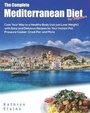 The Complete Mediterranean Diet for Beginners: Cook Your Way to a Healthy Body (Not Just Lose Weight) with Easy and Delicious Recipes by Your Instant