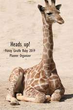 Heads Up! Funny Giraffe Baby 2019 Planner Organizer: Monthly Weekly Agenda Engagement Calendar