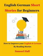 English German Short Stories for Beginners: How to Improve Your English & German by Reading Stories