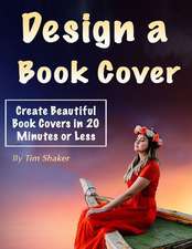 Design a Book Cover: Create Beautiful Book Covers in 20 Minutes or Less