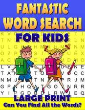 Fantastic Word Search for Kids. Large Print.: 50 Easy Large Print Word Find Puzzles for Kids. Jumbo Word Search Puzzle Book. Can You Solve All the Puz