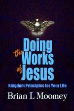 Doing the Works of Jesus: Kingdom Principles for Your Life