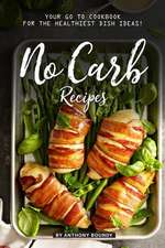 No Carb Recipes: Your Go to Cookbook for the Healthiest Dish Ideas!