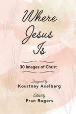 Where Jesus Is: 30 Reflections of Christ to Carry with You