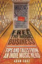 Free The Music Business: Tips and Tales from an Indie Music Nerd