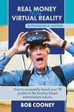 Real Money from Virtual Reality - Entrepreneur Edition: How to successfully launch your VR product in the location-based entertainment industry.